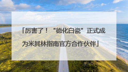 厉害了！“德化白瓷”正式成为米其林指南官方合作伙伴