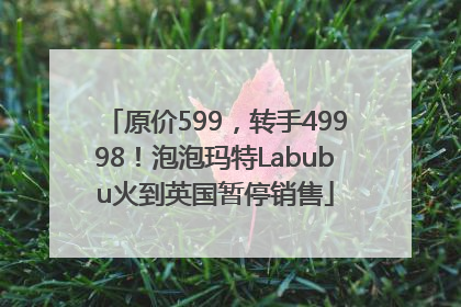 原价599，转手49998！泡泡玛特Labubu火到英国暂停销售