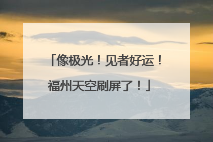 像极光！见者好运！福州天空刷屏了！