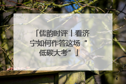 儒韵时评丨看济宁如何作答这场“低碳大考”