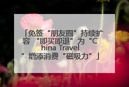 免签“朋友圈”持续扩容 “即买即退”为“China Travel”增添消费“磁吸力”