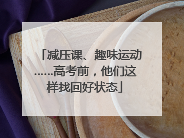 减压课、趣味运动……高考前，他们这样找回好状态