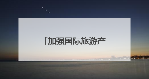 加强国际旅游产品供给 池州文旅以国际视野打造“世界名片”