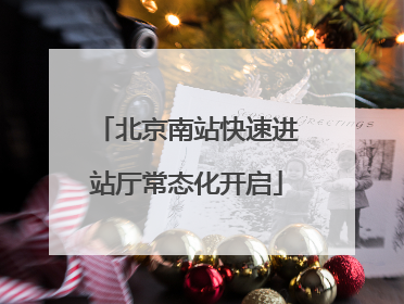 北京南站快速进站厅常态化开启