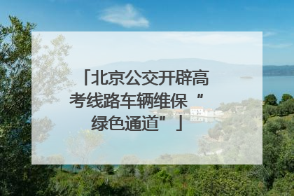 北京公交开辟高考线路车辆维保“绿色通道”