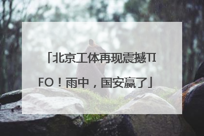 北京工体再现震撼TIFO！雨中，国安赢了