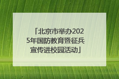 北京市举办2025年国防教育暨征兵宣传进校园活动