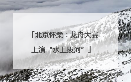 北京怀柔：龙舟大赛上演“水上拔河”
