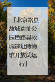 北京路县故城遗址公园暨路县故城遗址博物馆开放试运行