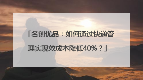 名创优品：如何通过快递管理实现效成本降低40%？
