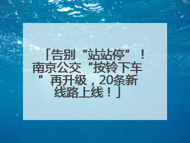告别“站站停”！南京公交“按铃下车”再升级，20条新线路上线！