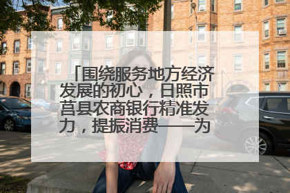 围绕服务地方经济发展的初心，日照市莒县农商银行精准发力，提振消费——为文旅注入金融动能