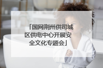 国网荆州供司城区供电中心开展安全文化专题会