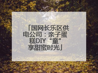 国网长乐区供电公司：亲子蛋糕DIY“童”享甜蜜时光