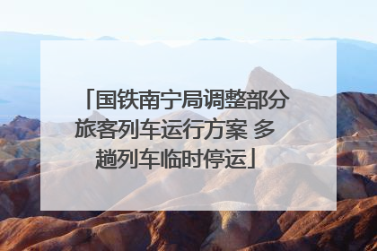 国铁南宁局调整部分旅客列车运行方案 多趟列车临时停运