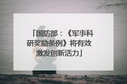 国防部：《军事科研奖励条例》将有效激发创新活力