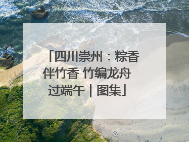 四川崇州：粽香伴竹香 竹编龙舟过端午｜图集