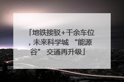 地铁接驳+千余车位，未来科学城 “能源谷” 交通再升级
