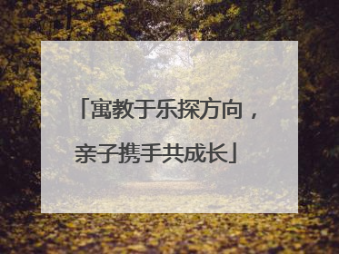 寓教于乐探方向，亲子携手共成长