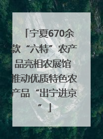 宁夏670余款“六特”农产品亮相农展馆 推动优质特色农产品“出宁进京”