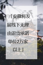 安徽将发展线下无理由退货承诺单位2万家以上