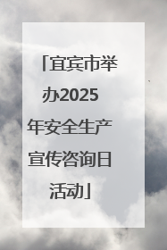 宜宾市举办2025年安全生产宣传咨询日活动