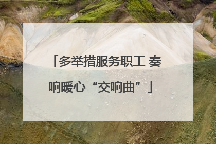 多举措服务职工 奏响暖心“交响曲”