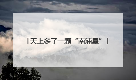 天上多了一颗“南浦星”