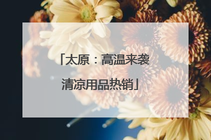 太原：高温来袭 清凉用品热销