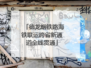 德龙烟铁路海铁联运跨省新通道全线贯通