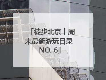 徒步北京丨周末最新游玩目录 NO. 6