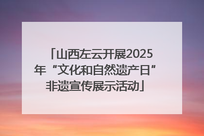 山西左云开展2025年“文化和自然遗产日”非遗宣传展示活动