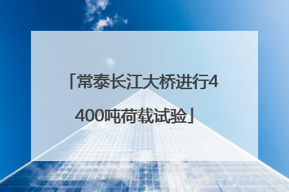 常泰长江大桥进行4400吨荷载试验
