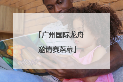 广州国际龙舟邀请赛落幕