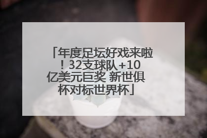 年度足坛好戏来啦！32支球队+10亿美元巨奖 新世俱杯对标世界杯