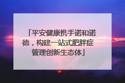 平安健康携手诺和诺德，构建一站式肥胖症管理创新生态体