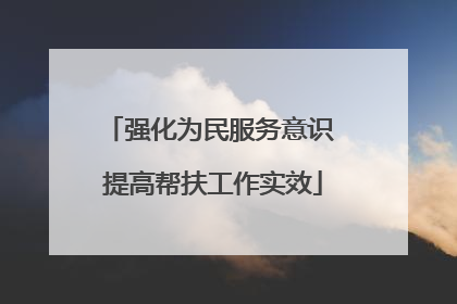 强化为民服务意识 提高帮扶工作实效