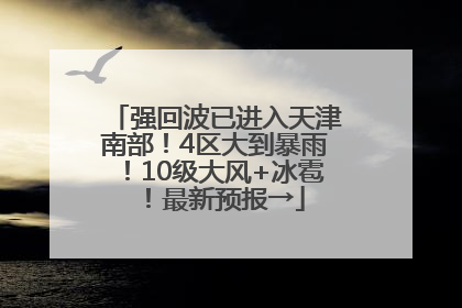 强回波已进入天津南部！4区大到暴雨！10级大风+冰雹！最新预报→