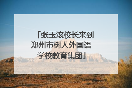 张玉滚校长来到郑州市树人外国语学校教育集团