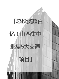 总投资超百亿！山西集中批复5大交通项目