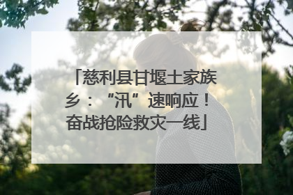 慈利县甘堰土家族乡：“汛”速响应！奋战抢险救灾一线