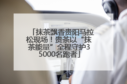 抹茶飘香贵阳马拉松现场！贵茶以“抹茶能量”全程守护35000名跑者