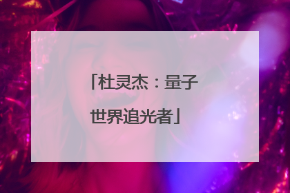 杜灵杰：量子世界追光者