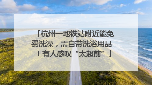 杭州一地铁站附近能免费洗澡，需自带洗浴用品！有人感叹“太超前”