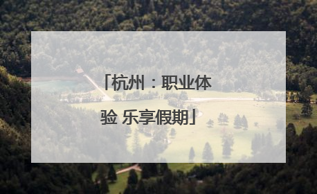 杭州：职业体验 乐享假期