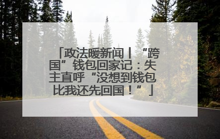 政法暖新闻丨“跨国”钱包回家记：失主直呼“没想到钱包比我还先回国！”