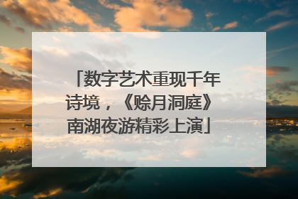 数字艺术重现千年诗境，《赊月洞庭》南湖夜游精彩上演