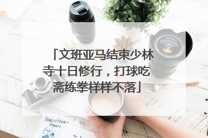 文班亚马结束少林寺十日修行，打球吃斋练拳样样不落