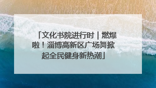 文化书院进行时｜燃爆啦！淄博高新区广场舞掀起全民健身新热潮