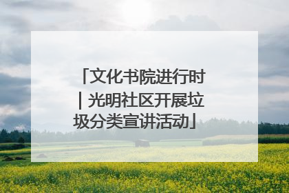 文化书院进行时｜光明社区开展垃圾分类宣讲活动